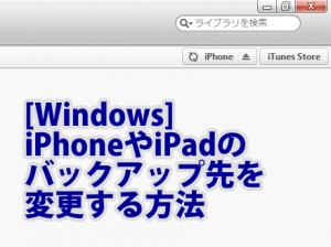 [Windows] iPhoneやiPadのバックアップ先を変更する方法