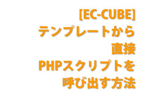 [EC-CUBE] テンプレートから直接PHPスクリプトを呼び出す方法