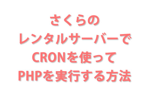 さくらのレンタルサーバーでCRONを使ってPHPを実行する方法