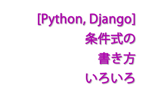 [Python, Django] 条件式の書き方いろいろ
