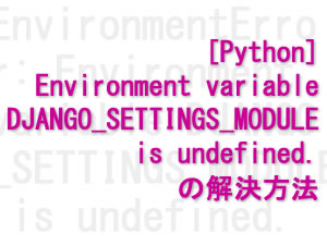 [Python] Environment variable DJANGO_SETTINGS_MODULE is undefined. の解決方法